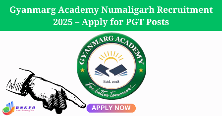 Gyanmarg Academy Numaligarh Recruitment 2025